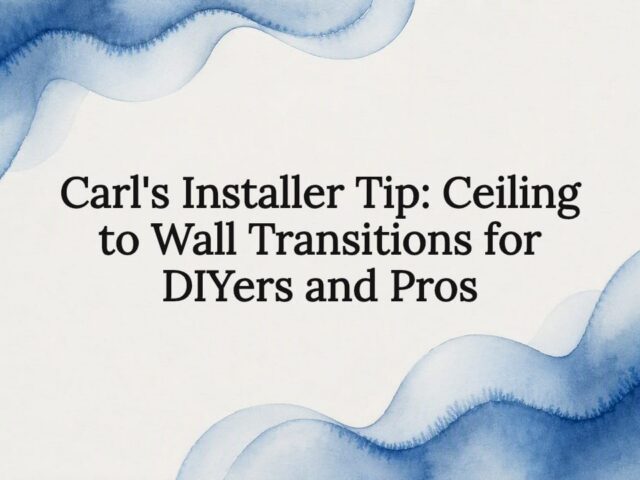 Carl’s Installer Tip: Ceiling to Wall Transitions for DIYers and Pros